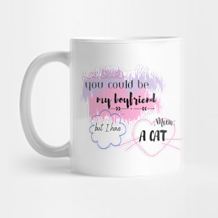 You could be my boyfriend but I have a cat Mug